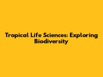 Tropical Life Sciences: Exploring Biodiversity