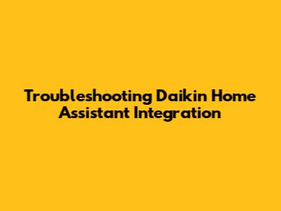 Troubleshooting Daikin Home Assistant Integration