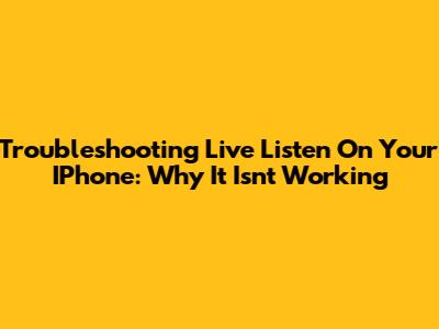 Troubleshooting Live Listen On Your IPhone: Why It Isn't Working