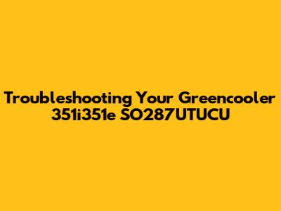 Troubleshooting Your Greencooler 351i351e SO287UTUCU