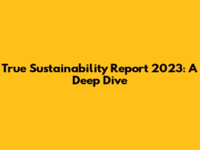 True Sustainability Report 2023: A Deep Dive