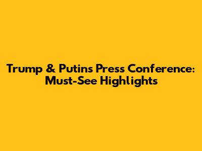 Trump & Putin's Press Conference: Must-See Highlights