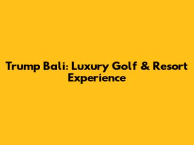 Trump Bali: Luxury Golf & Resort Experience
