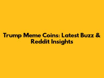 Trump Meme Coins: Latest Buzz & Reddit Insights