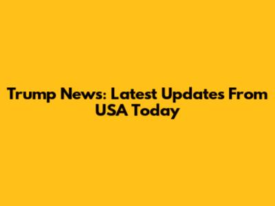 Trump News: Latest Updates From USA Today