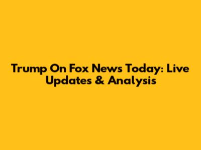 Trump On Fox News Today: Live Updates & Analysis