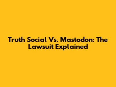 Truth Social Vs. Mastodon: The Lawsuit Explained