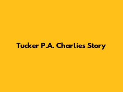 Tucker P.A. Charlie's Story