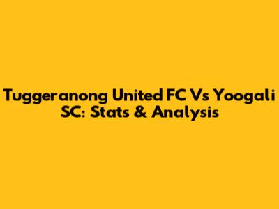 Tuggeranong United FC Vs Yoogali SC: Stats & Analysis