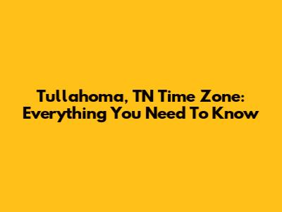 Tullahoma, TN Time Zone: Everything You Need To Know