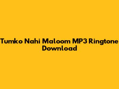 Tumko Nahi Maloom MP3 Ringtone Download