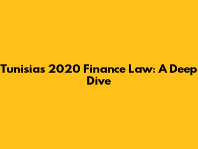 Tunisia's 2020 Finance Law: A Deep Dive