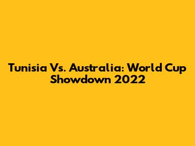 Tunisia Vs. Australia: World Cup Showdown 2022