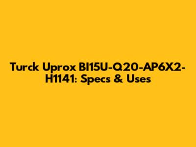 Turck Uprox BI15U-Q20-AP6X2-H1141: Specs & Uses