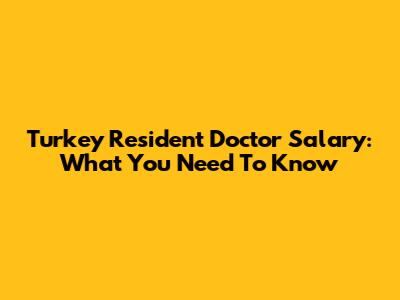 Turkey Resident Doctor Salary: What You Need To Know