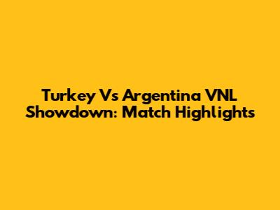 Turkey Vs Argentina VNL Showdown: Match Highlights