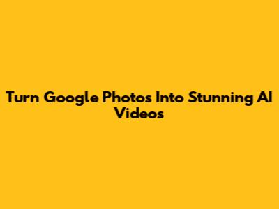 Turn Google Photos Into Stunning AI Videos