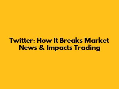 Twitter: How It Breaks Market News & Impacts Trading