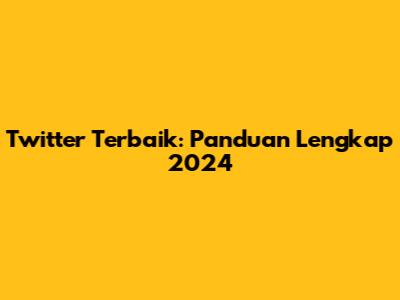 Twitter Terbaik: Panduan Lengkap 2024