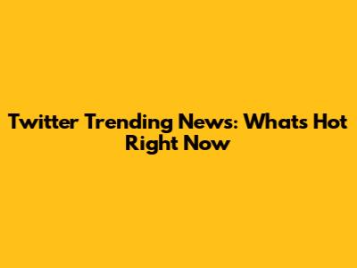 Twitter Trending News: What's Hot Right Now