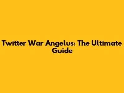 Twitter War Angelus: The Ultimate Guide