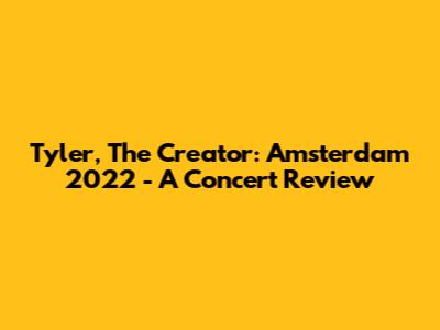 Tyler, The Creator: Amsterdam 2022 - A Concert Review