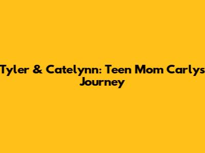 Tyler & Catelynn: Teen Mom Carly's Journey