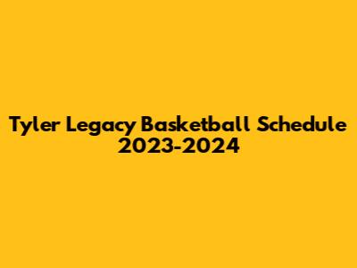 Tyler Legacy Basketball Schedule 2023-2024