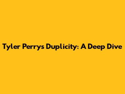 Tyler Perry's "Duplicity": A Deep Dive