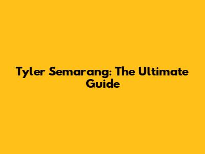 Tyler Semarang: The Ultimate Guide