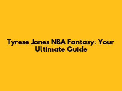 Tyrese Jones NBA Fantasy: Your Ultimate Guide