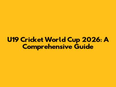 U19 Cricket World Cup 2026: A Comprehensive Guide
