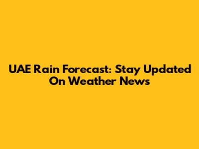 UAE Rain Forecast: Stay Updated On Weather News