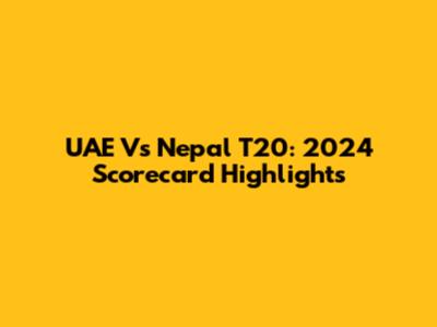 UAE Vs Nepal T20: 2024 Scorecard Highlights