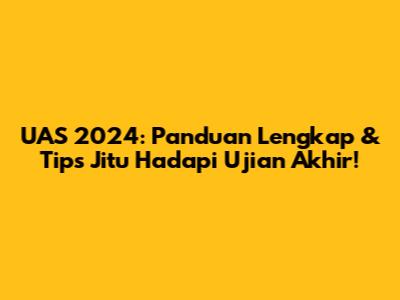 UAS 2024: Panduan Lengkap & Tips Jitu Hadapi Ujian Akhir!
