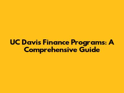 UC Davis Finance Programs: A Comprehensive Guide