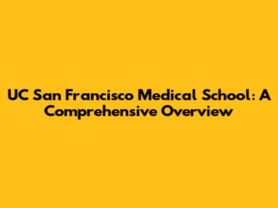 UC San Francisco Medical School: A Comprehensive Overview