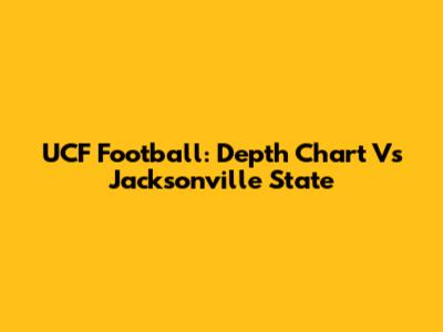 UCF Football: Depth Chart Vs Jacksonville State