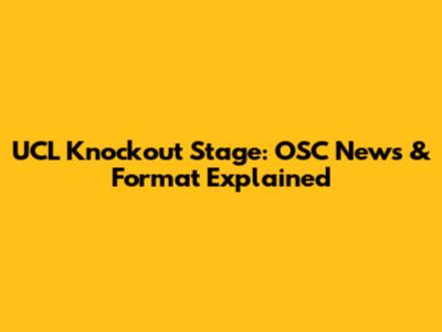 UCL Knockout Stage: OSC News & Format Explained