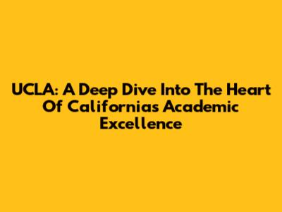 UCLA: A Deep Dive Into The Heart Of California's Academic Excellence