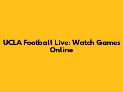 UCLA Football Live: Watch Games Online