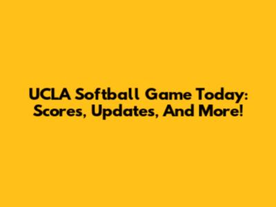 UCLA Softball Game Today: Scores, Updates, And More!