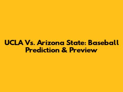 UCLA Vs. Arizona State: Baseball Prediction & Preview