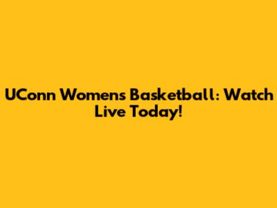 UConn Women's Basketball: Watch Live Today!