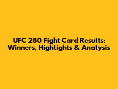 UFC 280 Fight Card Results: Winners, Highlights & Analysis