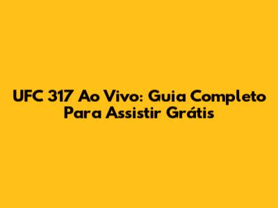 UFC 317 Ao Vivo: Guia Completo Para Assistir Grátis