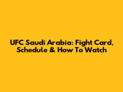 UFC Saudi Arabia: Fight Card, Schedule & How To Watch