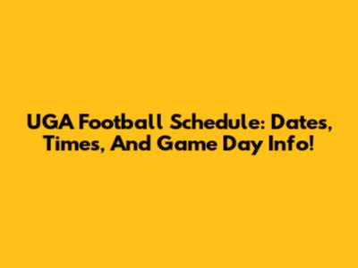 UGA Football Schedule: Dates, Times, And Game Day Info!