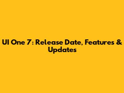 UI One 7: Release Date, Features & Updates