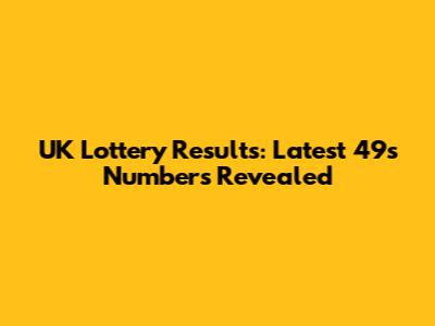 UK Lottery Results: Latest 49s Numbers Revealed